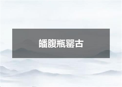 皤腹瓶罂古
