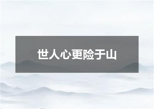 世人心更险于山