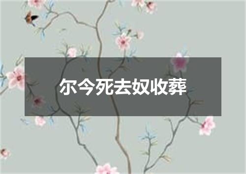 尔今死去奴收葬
