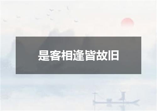 是客相逢皆故旧