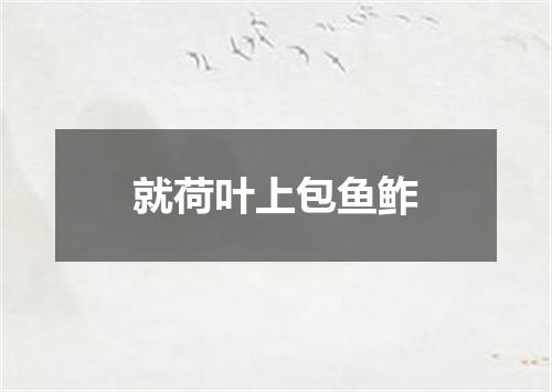 就荷叶上包鱼鲊