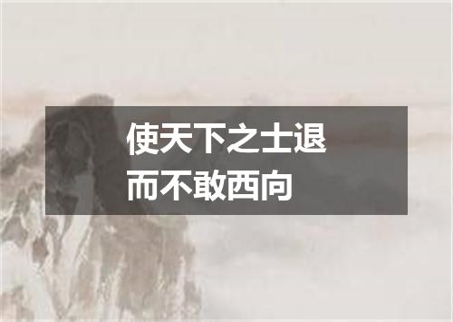 使天下之士退而不敢西向