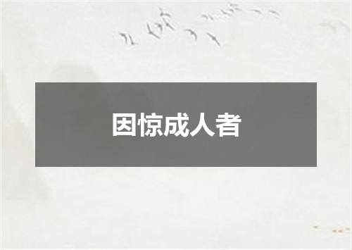 因惊成人者