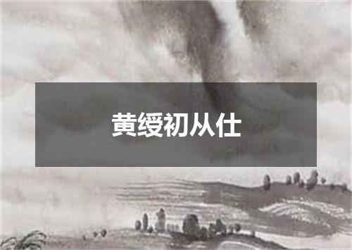黄绶初从仕