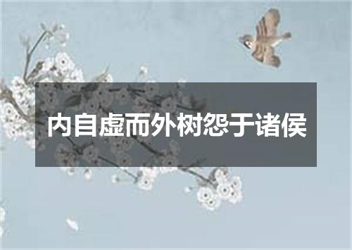 内自虚而外树怨于诸侯