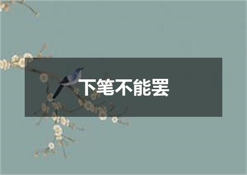 下笔不能罢