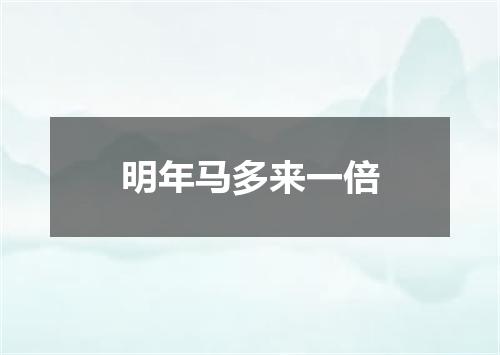 明年马多来一倍
