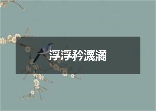 浮浮矜瀎潏
