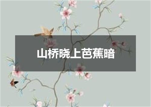 山桥晓上芭蕉暗