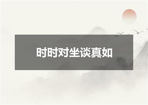 时时对坐谈真如