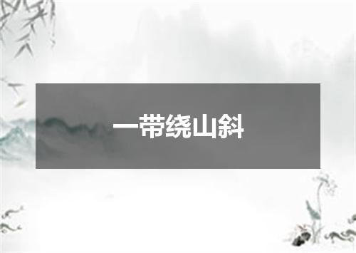 一带绕山斜