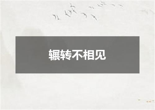 辗转不相见