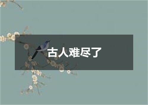 古人难尽了