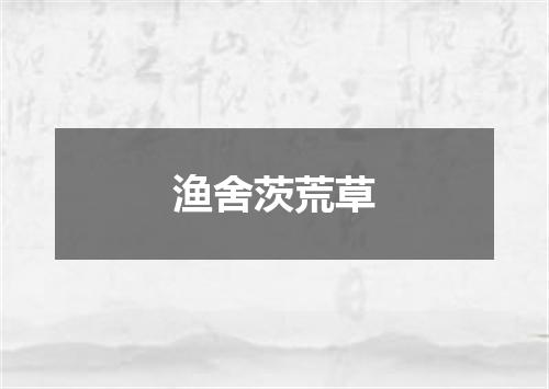 渔舍茨荒草