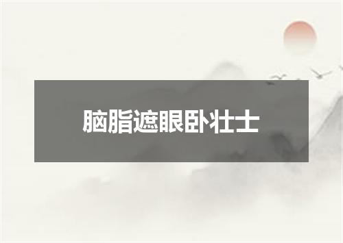 脑脂遮眼卧壮士
