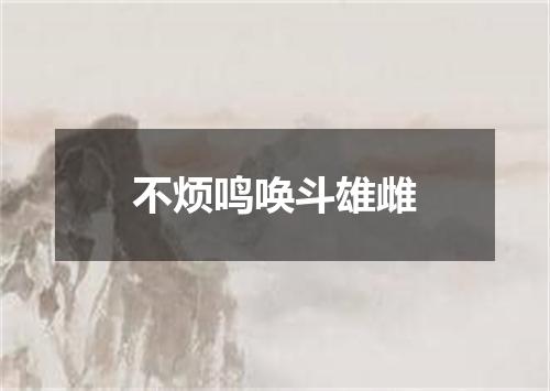 不烦鸣唤斗雄雌