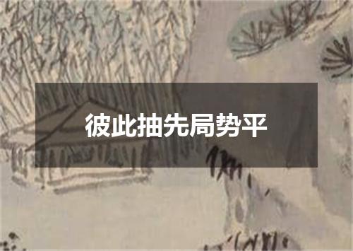 彼此抽先局势平