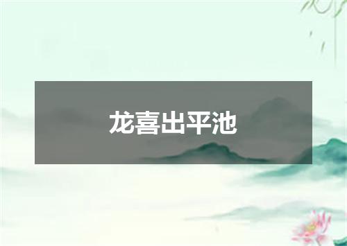 龙喜出平池