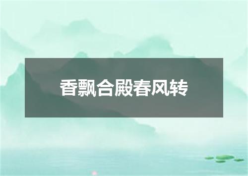 香飘合殿春风转