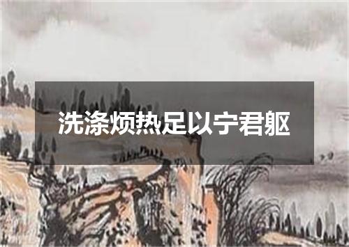 洗涤烦热足以宁君躯