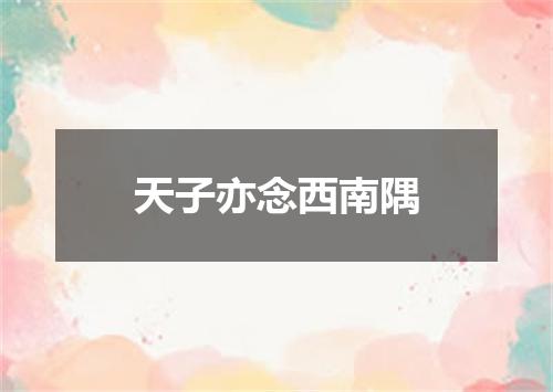 天子亦念西南隅