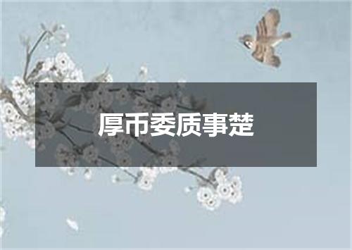 厚币委质事楚