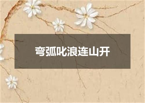 弯弧叱浪连山开
