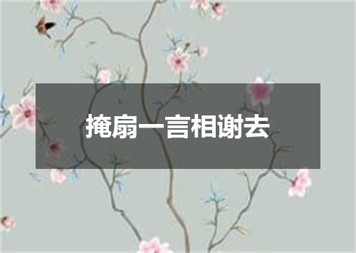 掩扇一言相谢去