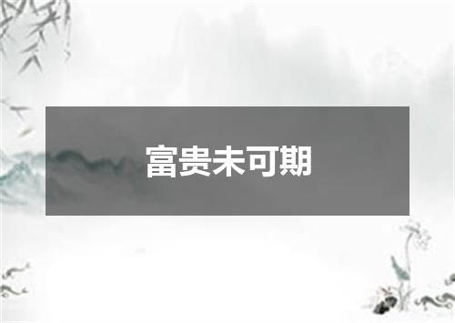 富贵未可期