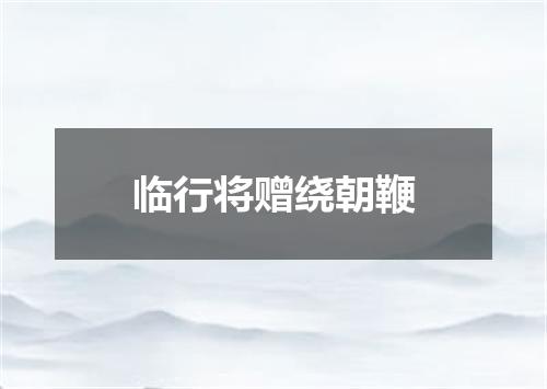 临行将赠绕朝鞭