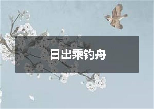 日出乘钓舟