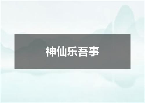 神仙乐吾事