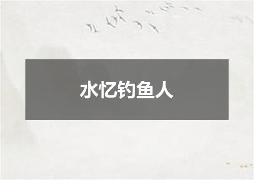 水忆钓鱼人