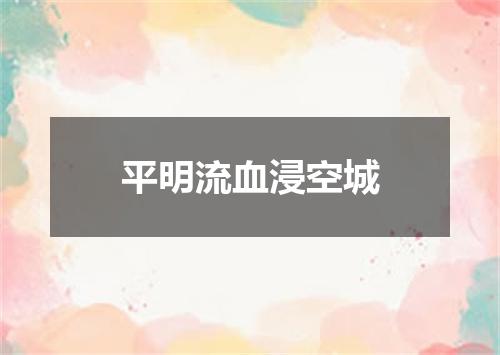 平明流血浸空城