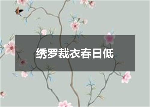 绣罗裁衣春日低