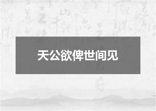 天公欲俾世间见