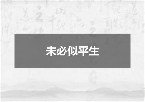 未必似平生