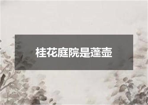 桂花庭院是蓬壶