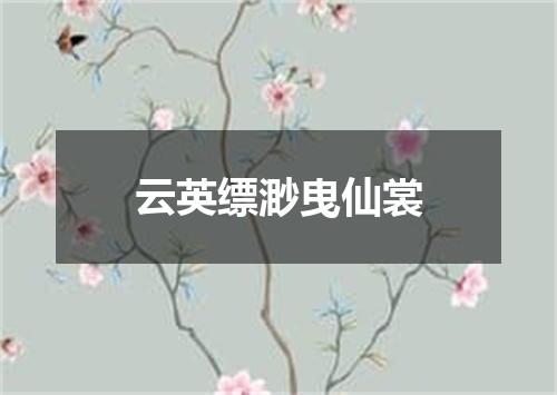 云英缥渺曳仙裳