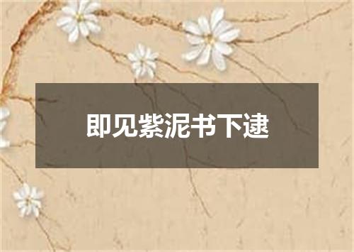 即见紫泥书下逮