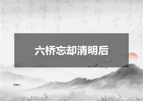 六桥忘却清明后