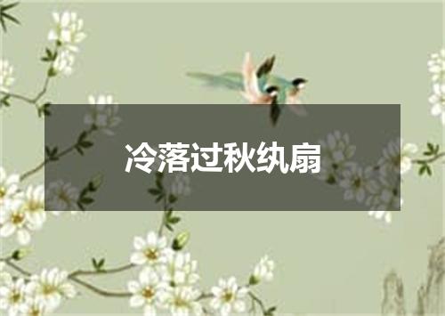 冷落过秋纨扇
