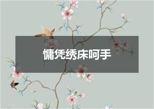 慵凭绣床呵手