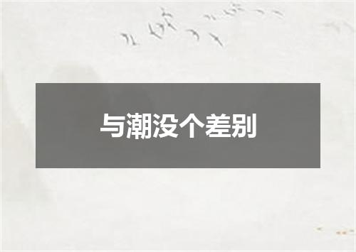 与潮没个差别