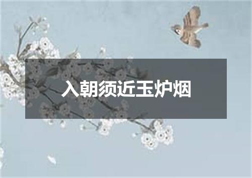入朝须近玉炉烟