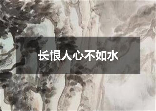 长恨人心不如水
