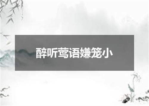 醉听莺语嫌笼小