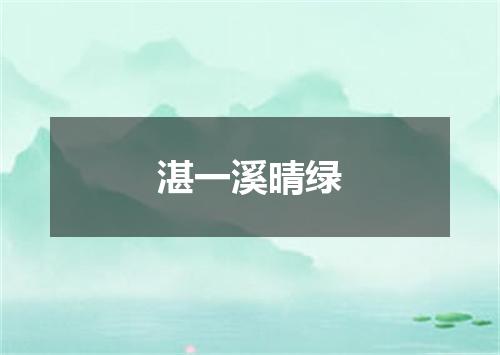 湛一溪晴绿