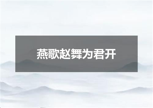 燕歌赵舞为君开