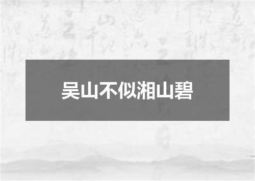 吴山不似湘山碧